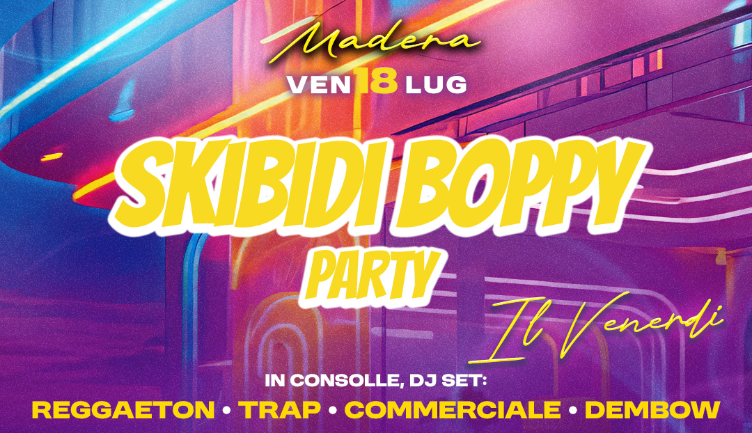 Venerdi 18 – SKIBIDI BOPPY party